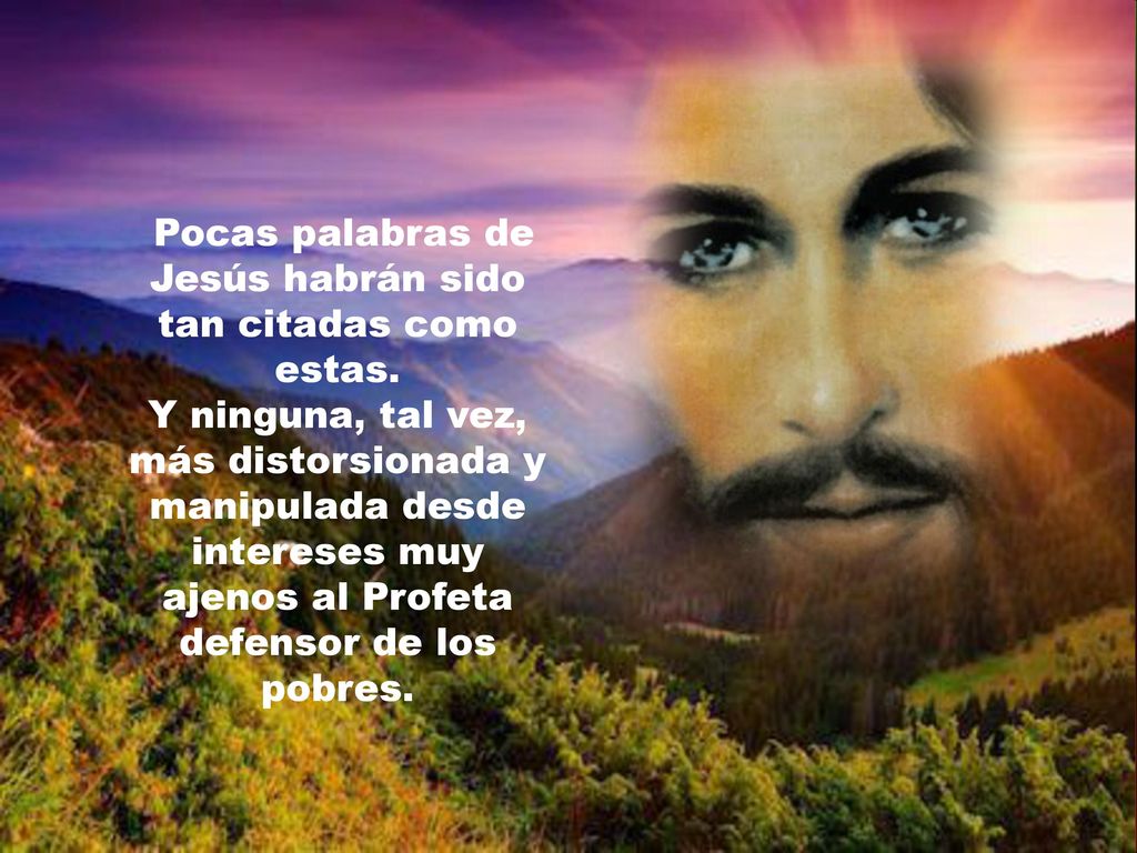 Pocas palabras de Jesús habrán sido tan citadas como estas.