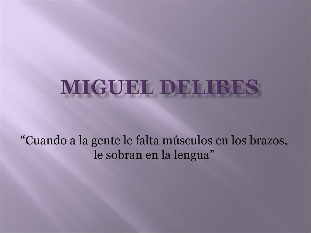 MIGUEL DELIBES Cuando a la gente le falta músculos en los brazos, le sobran en la lengua