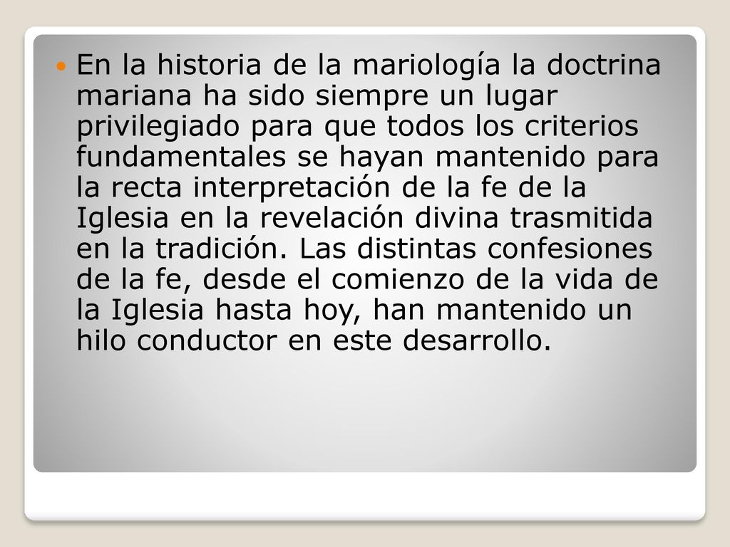 En la historia de la mariología la doctrina mariana ha sido siempre un lugar privilegiado para que todos los criterios fundamentales se hayan mantenido para la recta interpretación de la fe de la Iglesia en la revelación divina trasmitida en la tradición.