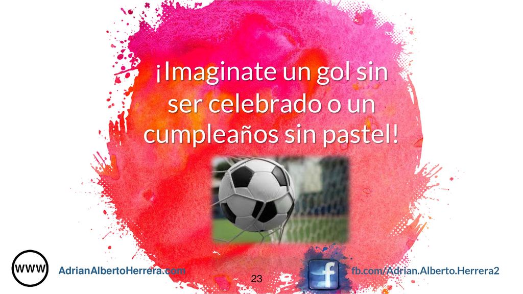 ¡Imaginate un gol sin ser celebrado o un cumpleaños sin pastel!