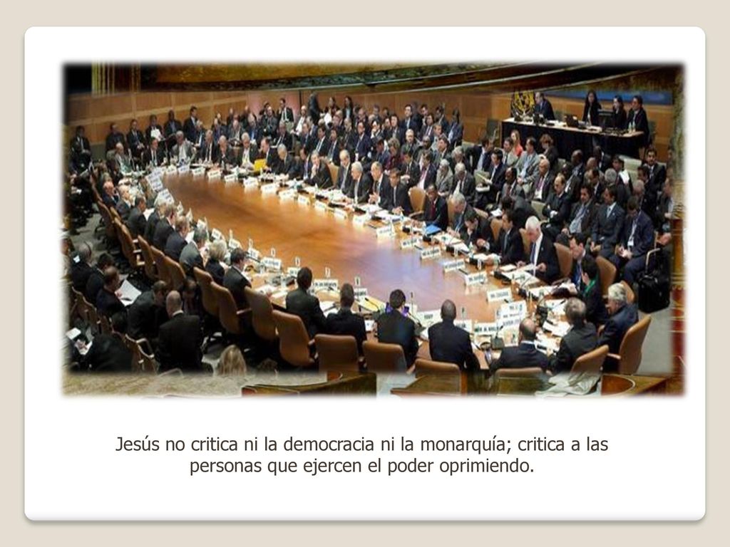 Jesús no critica ni la democracia ni la monarquía; critica a las personas que ejercen el poder oprimiendo.