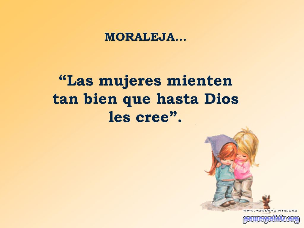 Las mujeres mienten tan bien que hasta Dios les cree .