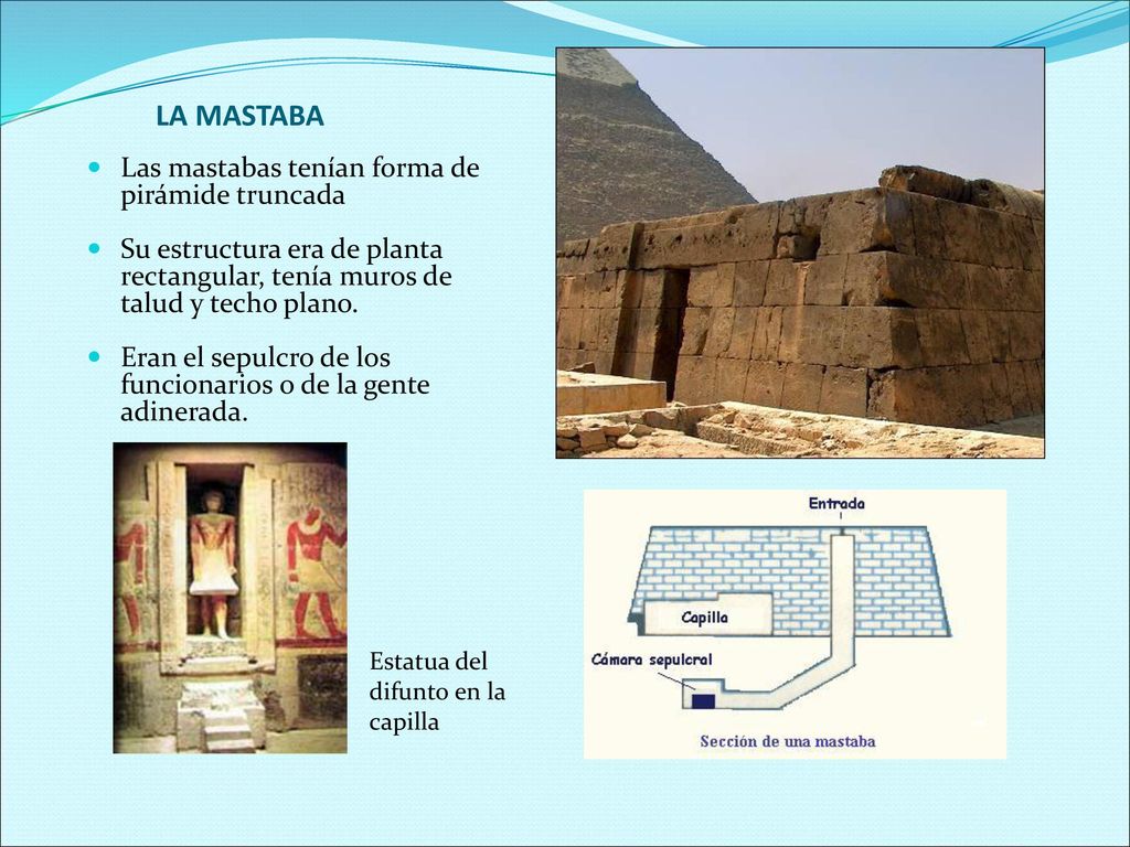 LA MASTABA Las mastabas tenían forma de pirámide truncada