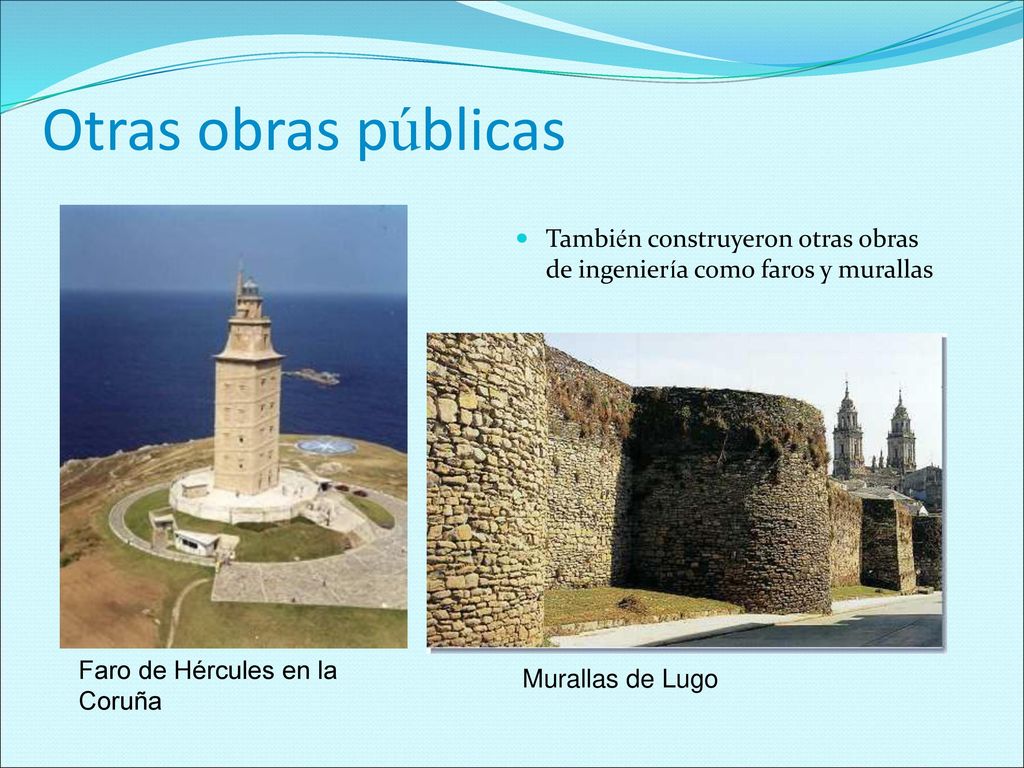 Otras obras públicas También construyeron otras obras de ingeniería como faros y murallas. Faro de Hércules en la Coruña.