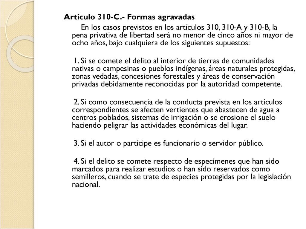 Artículo 310-C.- Formas agravadas En los casos previstos en los artículos 310, 310-A y 310-B, la pena privativa de libertad será no menor de cinco años ni mayor de ocho años, bajo cualquiera de los siguientes supuestos: 1.
