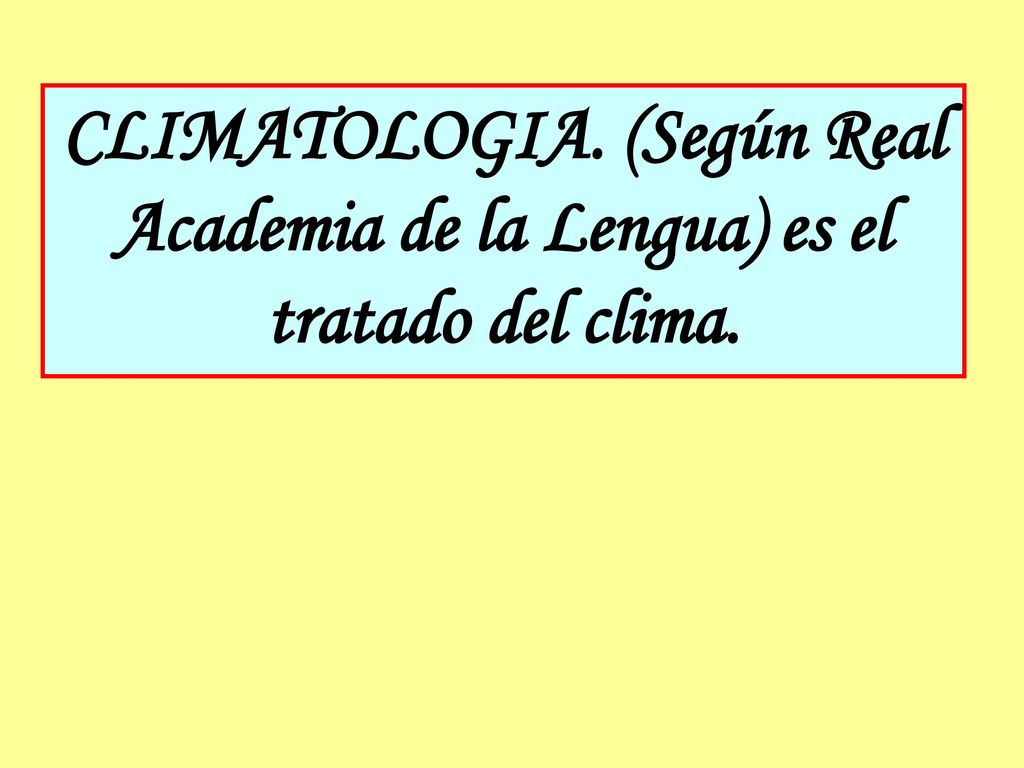 CLIMATOLOGIA. (Según Real Academia de la Lengua) es el tratado del clima.