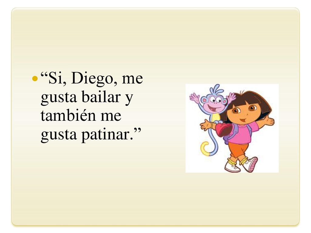 Si, Diego, me gusta bailar y también me gusta patinar.