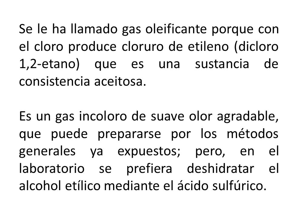 Se le ha llamado gas oleificante porque con el cloro produce cloruro de etileno (dicloro 1,2-etano) que es una sustancia de consistencia aceitosa.