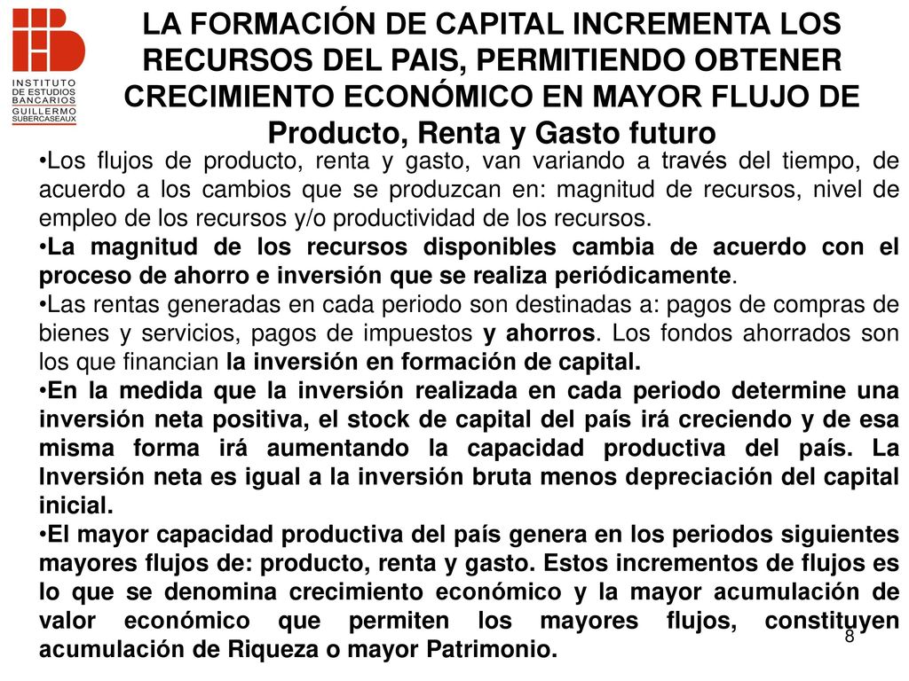 LA FORMACIÓN DE CAPITAL INCREMENTA LOS RECURSOS DEL PAIS, PERMITIENDO OBTENER CRECIMIENTO ECONÓMICO EN MAYOR FLUJO DE Producto, Renta y Gasto futuro