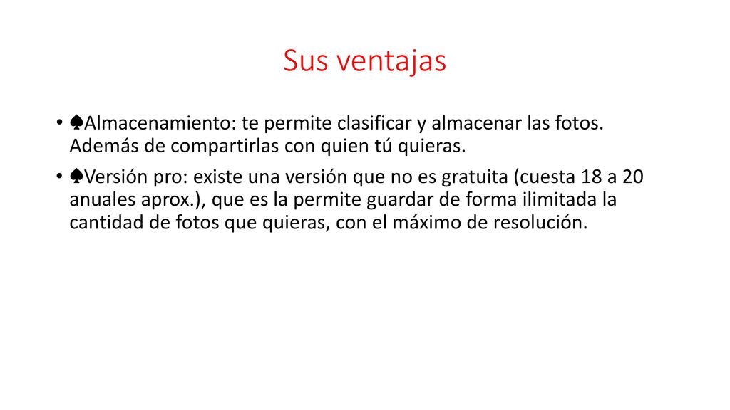 Sus ventajas ♠Almacenamiento: te permite clasificar y almacenar las fotos. Además de compartirlas con quien tú quieras.