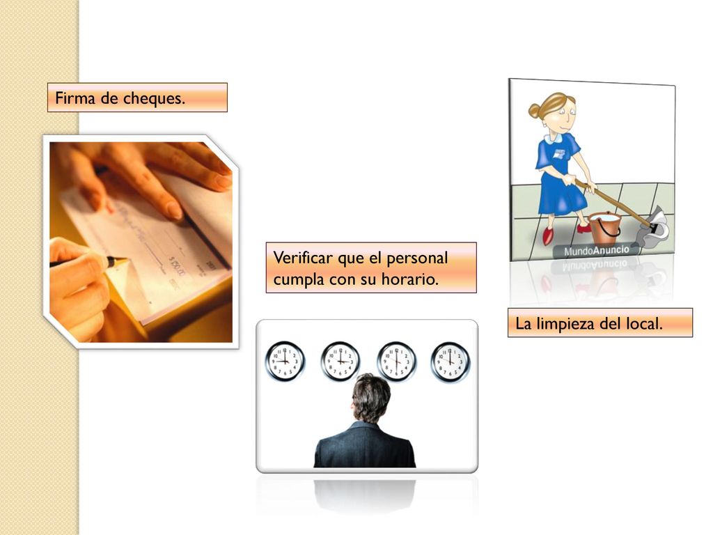 Firma de cheques. Verificar que el personal cumpla con su horario. La limpieza del local.