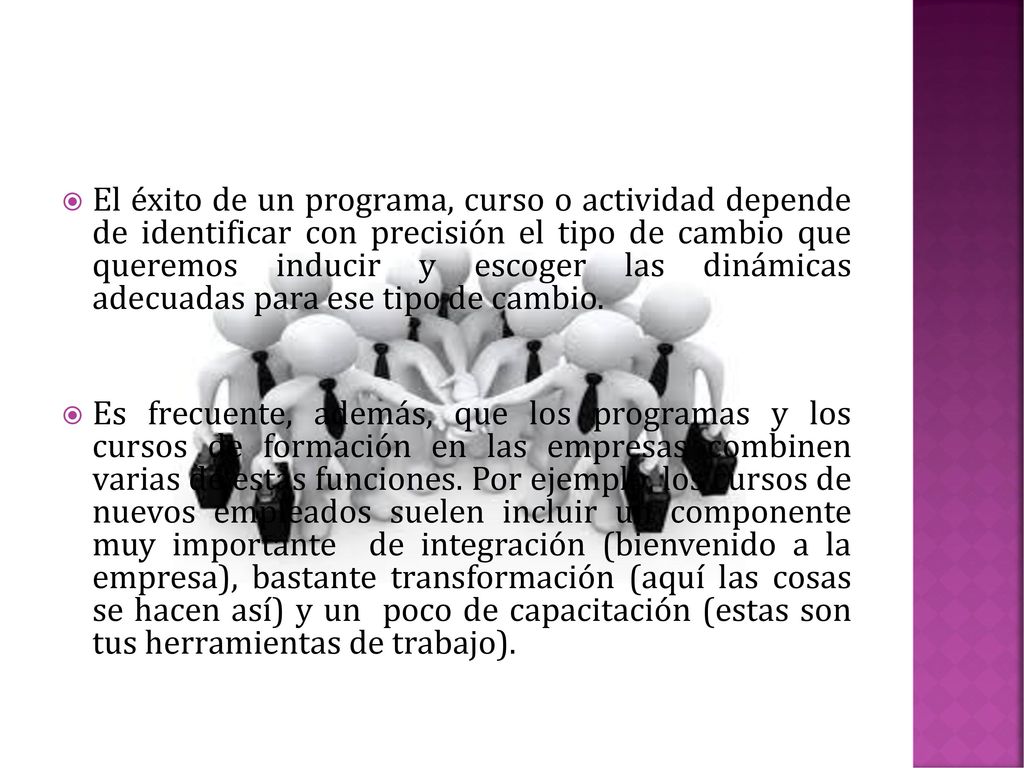 El éxito de un programa, curso o actividad depende de identificar con precisión el tipo de cambio que queremos inducir y escoger las dinámicas adecuadas para ese tipo de cambio.