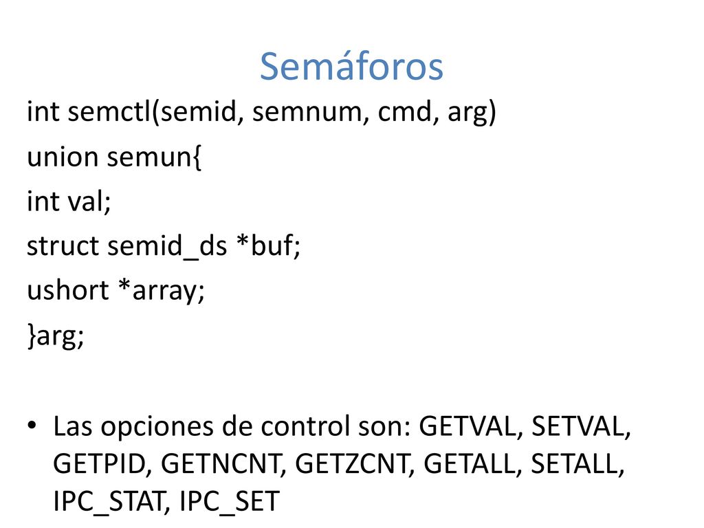 Semáforos int semctl(semid, semnum, cmd, arg) union semun{ int val;