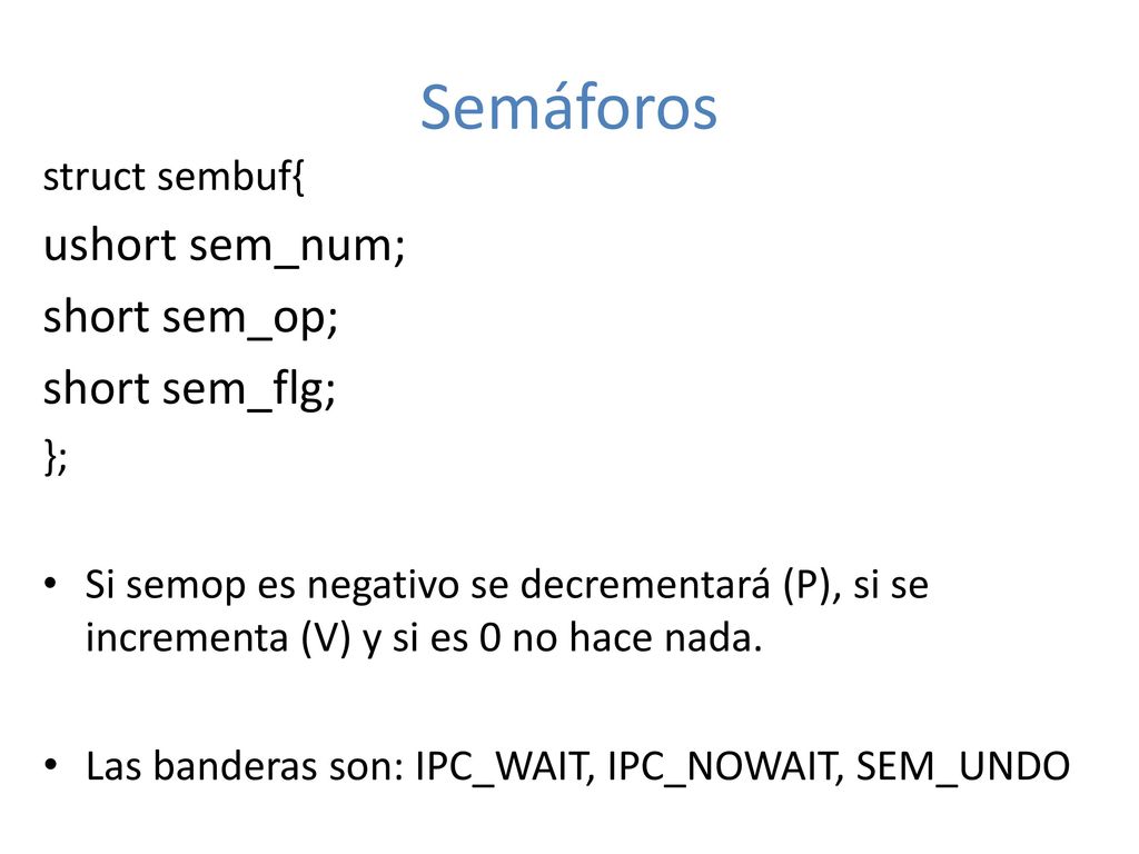 Semáforos ushort sem_num; short sem_op; short sem_flg; struct sembuf{