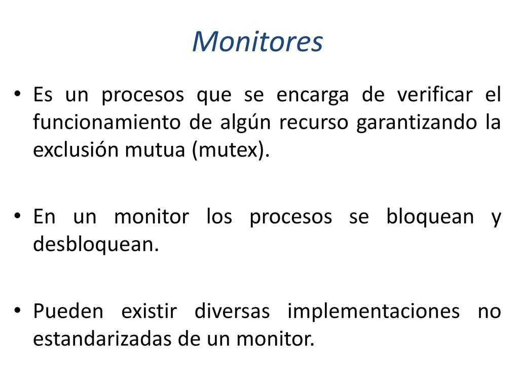 Monitores Es un procesos que se encarga de verificar el funcionamiento de algún recurso garantizando la exclusión mutua (mutex).