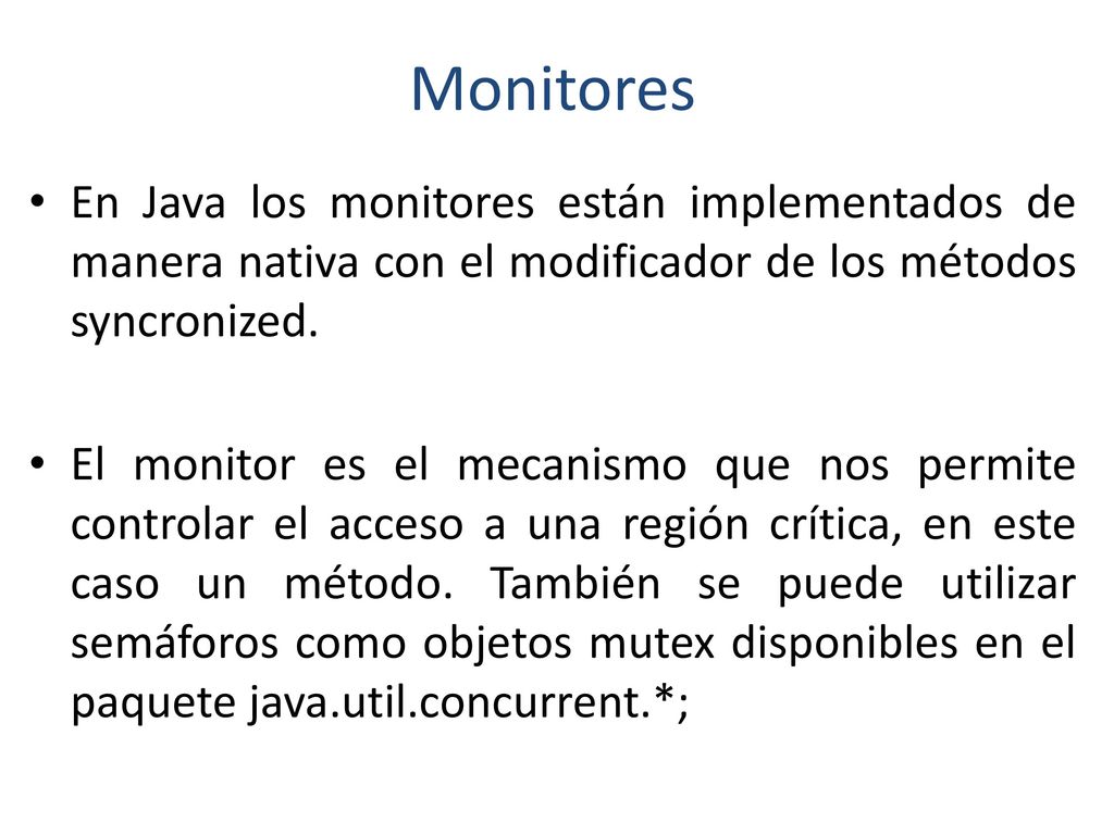 Monitores En Java los monitores están implementados de manera nativa con el modificador de los métodos syncronized.