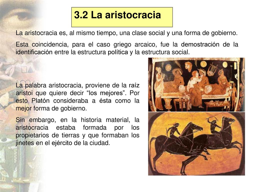 3.2 La aristocracia La aristocracia es, al mismo tiempo, una clase social y una forma de gobierno.