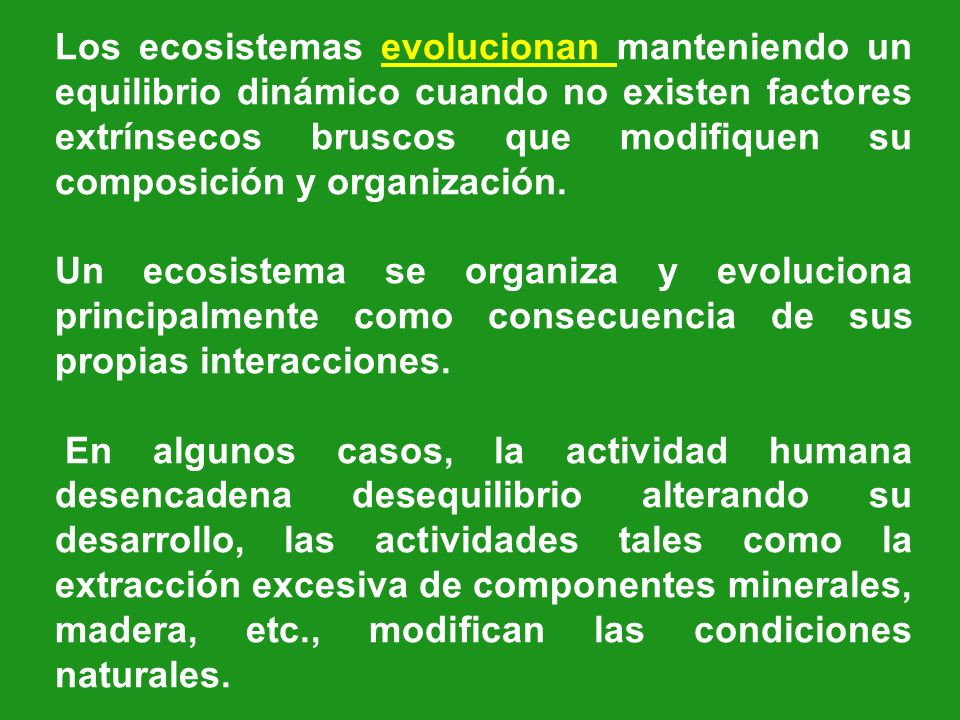 Los ecosistemas evolucionan manteniendo un equilibrio dinámico cuando no existen factores extrínsecos bruscos que modifiquen su composición y organización.