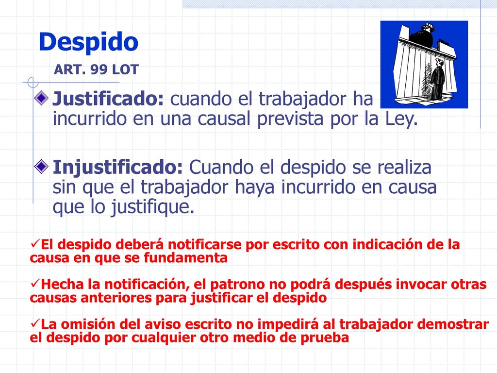 Despido ART. 99 LOT. Justificado: cuando el trabajador ha incurrido en una causal prevista por la Ley.