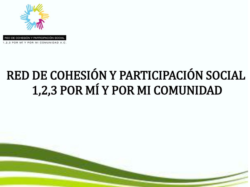 RED DE COHESIÓN Y PARTICIPACIÓN SOCIAL 1,2,3 POR MÍ Y POR MI COMUNIDAD