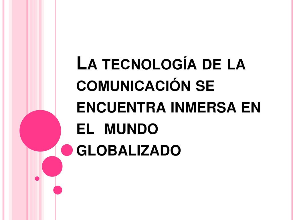 La tecnología de la comunicación se encuentra inmersa en el mundo globalizado