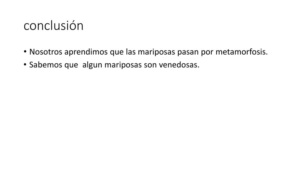 conclusión Nosotros aprendimos que las mariposas pasan por metamorfosis.