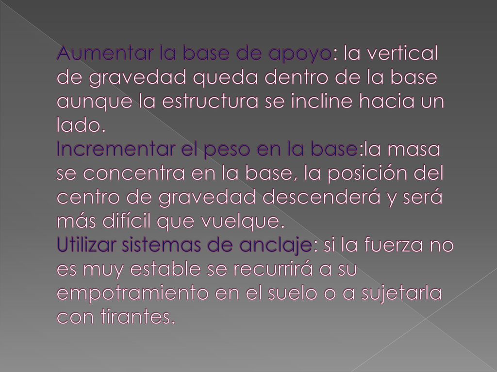 Aumentar la base de apoyo: la vertical de gravedad queda dentro de la base aunque la estructura se incline hacia un lado.