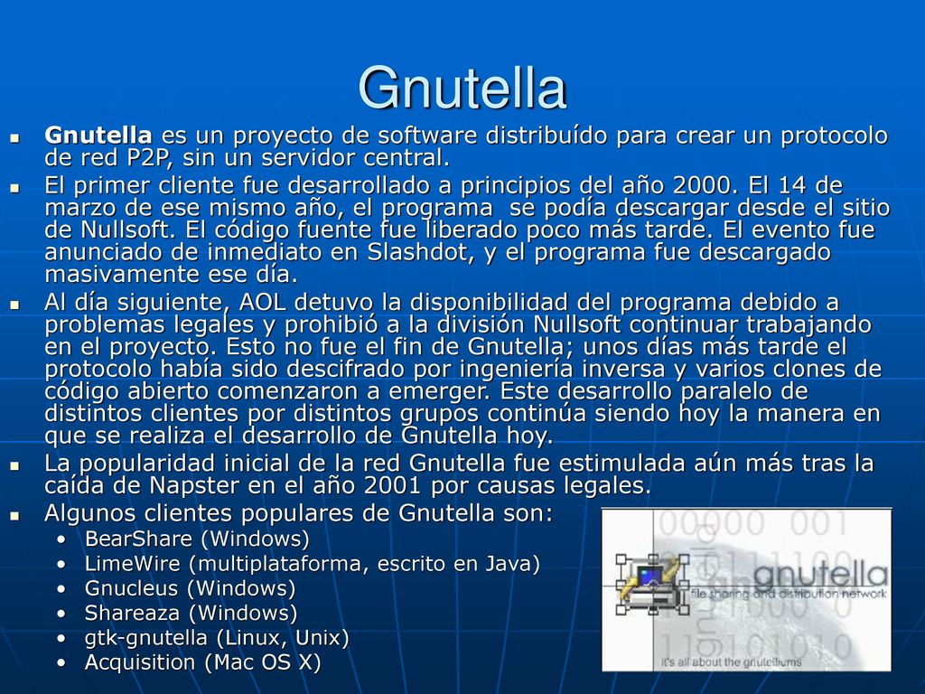 Gnutella Gnutella es un proyecto de software distribuído para crear un protocolo de red P2P, sin un servidor central.