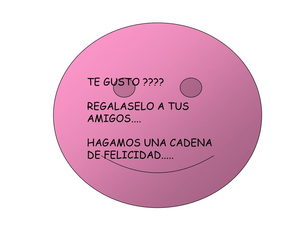 TE GUSTO REGALASELO A TUS AMIGOS.... HAGAMOS UNA CADENA DE FELICIDAD.....