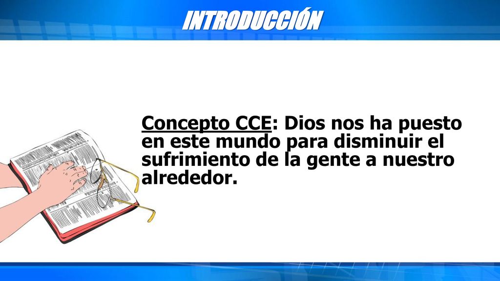 INTRODUCCIÓN Concepto CCE: Dios nos ha puesto en este mundo para disminuir el sufrimiento de la gente a nuestro alrededor.