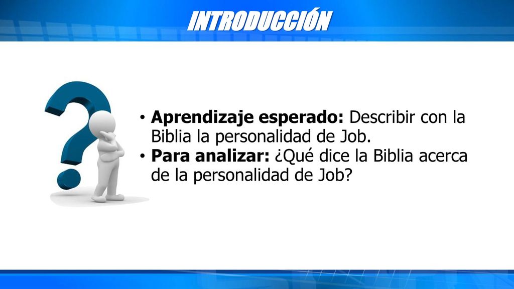 INTRODUCCIÓN Aprendizaje esperado: Describir con la Biblia la personalidad de Job.