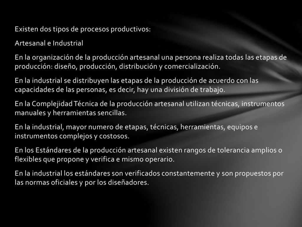 Existen dos tipos de procesos productivos: Artesanal e Industrial En la organización de la producción artesanal una persona realiza todas las etapas de producción: diseño, producción, distribución y comercialización.