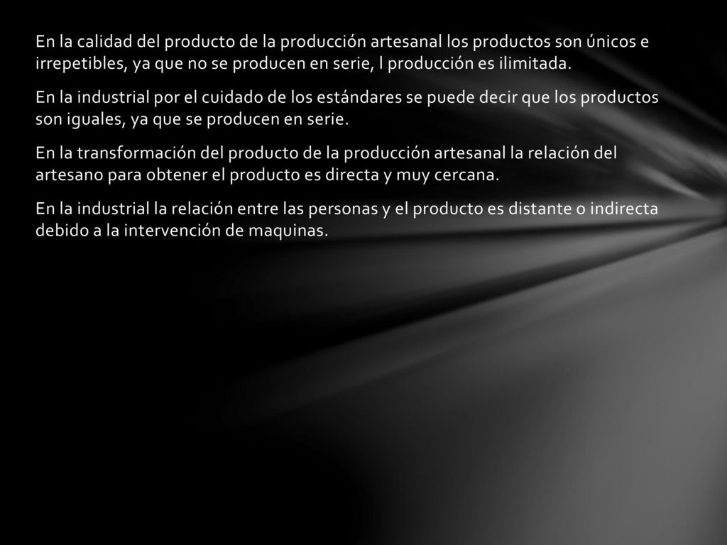 En la calidad del producto de la producción artesanal los productos son únicos e irrepetibles, ya que no se producen en serie, l producción es ilimitada.