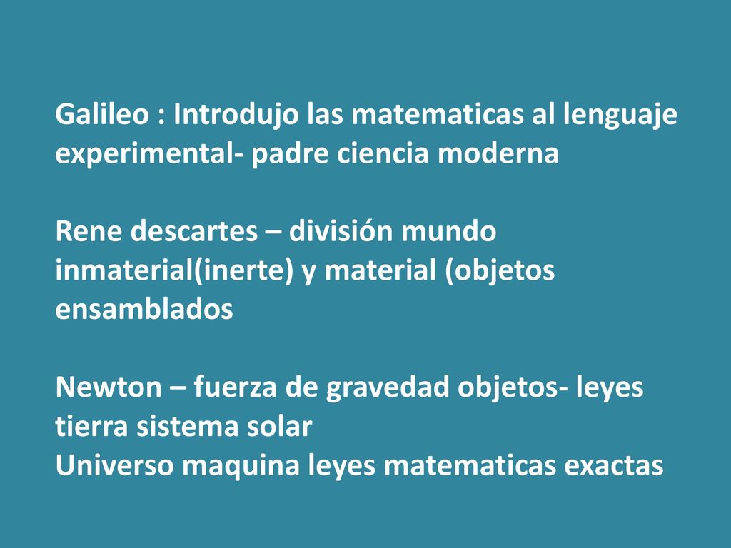 Galileo : Introdujo las matematicas al lenguaje experimental- padre ciencia moderna