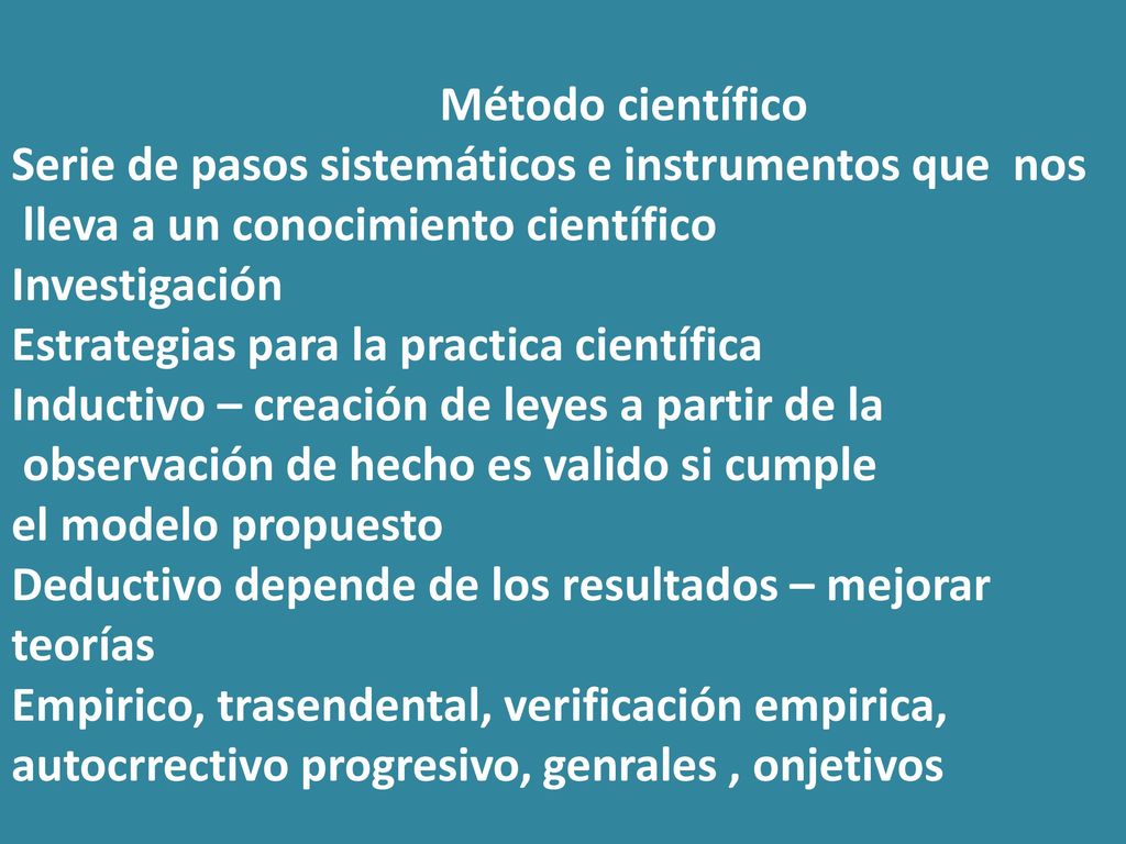 Método científico Serie de pasos sistemáticos e instrumentos que nos. lleva a un conocimiento científico.