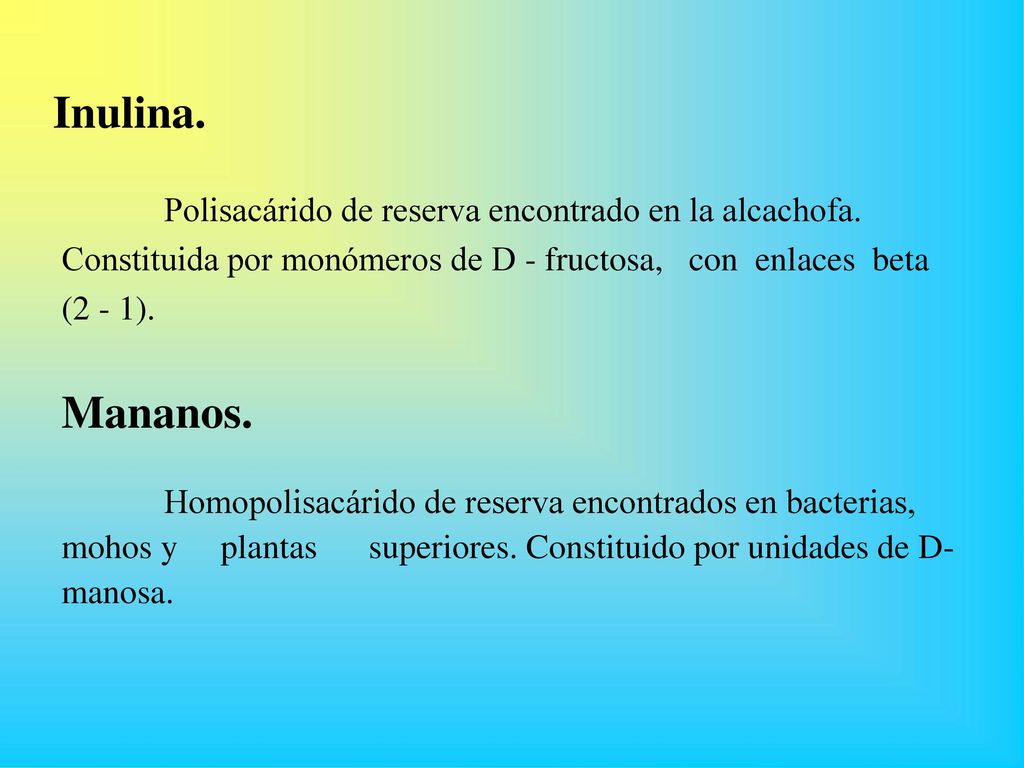 Inulina. Polisacárido de reserva encontrado en la alcachofa. Constituida por monómeros de D - fructosa, con enlaces beta (2 - 1).