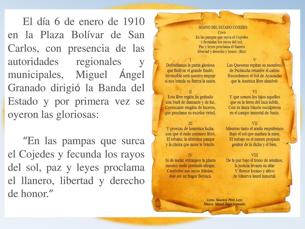 El día 6 de enero de 1910 en la Plaza Bolívar de San Carlos, con presencia de las autoridades regionales y municipales, Miguel Ángel Granado dirigió la Banda del Estado y por primera vez se oyeron las gloriosas: