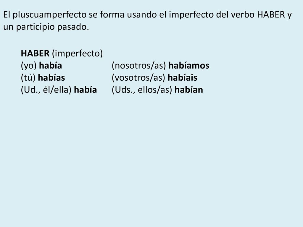 El pluscuamperfecto se forma usando el imperfecto del verbo HABER y