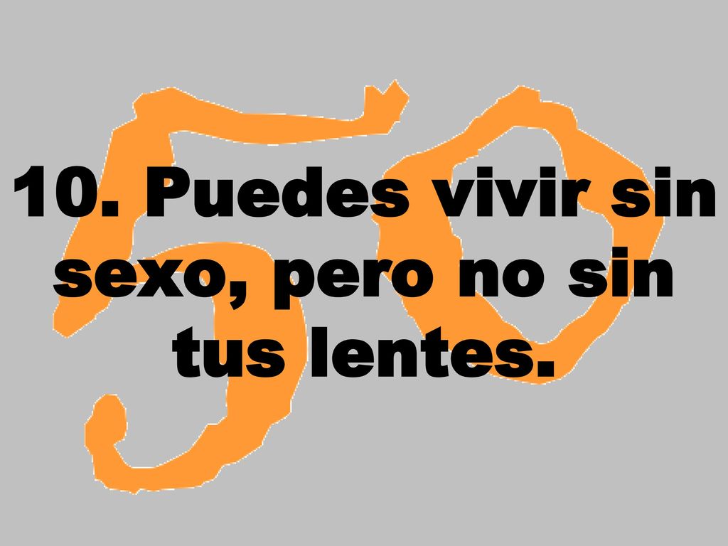 10. Puedes vivir sin sexo, pero no sin tus lentes.
