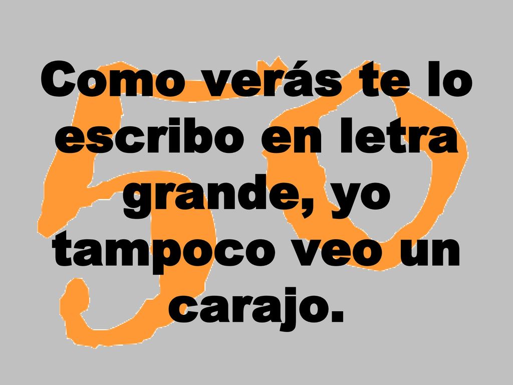Como verás te lo escribo en letra grande, yo tampoco veo un carajo.