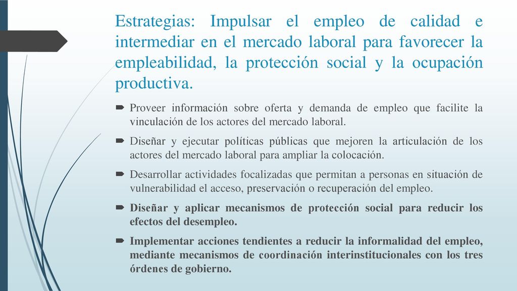 Estrategias: Impulsar el empleo de calidad e intermediar en el mercado laboral para favorecer la empleabilidad, la protección social y la ocupación productiva.
