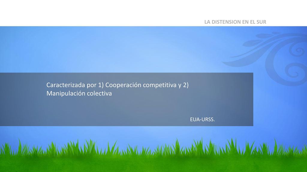 LA DISTENSION EN EL SUR Caracterizada por 1) Cooperación competitiva y 2) Manipulación colectiva.