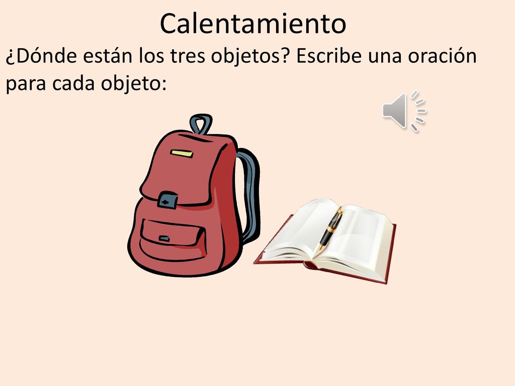 ¿Dónde están los tres objetos Escribe una oración para cada objeto: