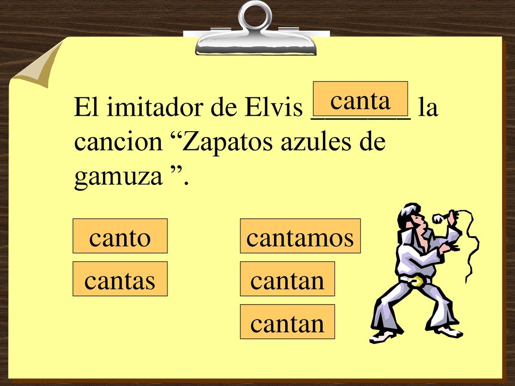 canta El imitador de Elvis _______ la cancion Zapatos azules de gamuza . canto. cantamos. cantas.