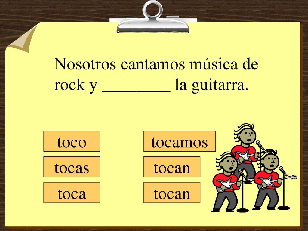 Nosotros cantamos música de rock y ________ la guitarra.