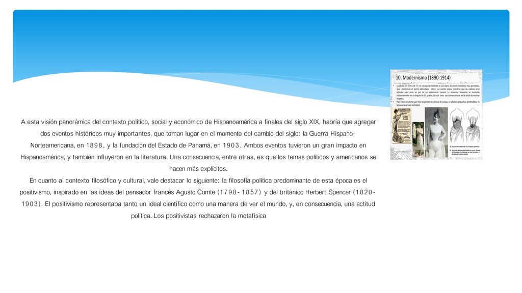 A esta visión panorámica del contexto político, social y económico de Hispanoamérica a finales del siglo XIX, habría que agregar dos eventos históricos muy importantes, que toman lugar en el momento del cambio del siglo: la Guerra Hispano-Norteamericana, en 1898, y la fundación del Estado de Panamá, en 1903.