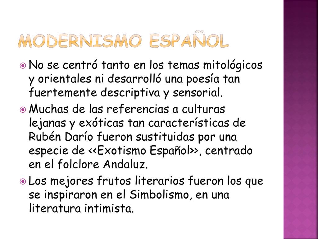 Modernismo español No se centró tanto en los temas mitológicos y orientales ni desarrolló una poesía tan fuertemente descriptiva y sensorial.