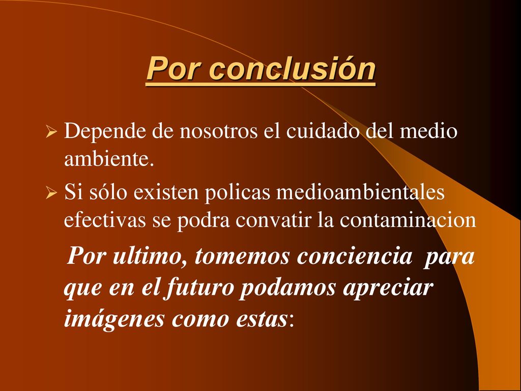 Por conclusión Depende de nosotros el cuidado del medio ambiente.