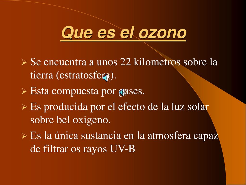 Que es el ozono Se encuentra a unos 22 kilometros sobre la tierra (estratosfera). Esta compuesta por gases.
