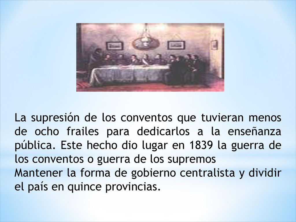 La supresión de los conventos que tuvieran menos de ocho frailes para dedicarlos a la enseñanza pública. Este hecho dio lugar en 1839 la guerra de los conventos o guerra de los supremos